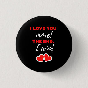 I Love You More! The End. I Win! 3 Cm Round Badge