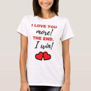 I Love You More! The End. I Win! Black T-Shirt