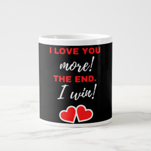 I Love You More! The End. I Win! Large Coffee Mug