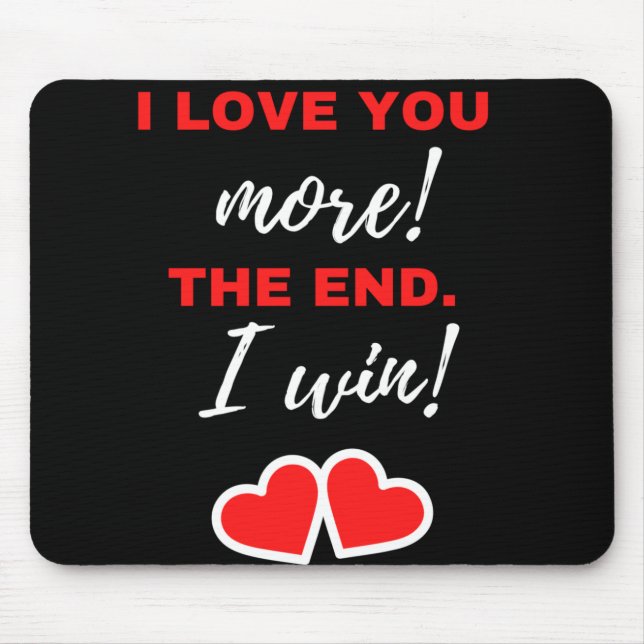 I Love You More! The End. I Win! Mouse Pad (Front)