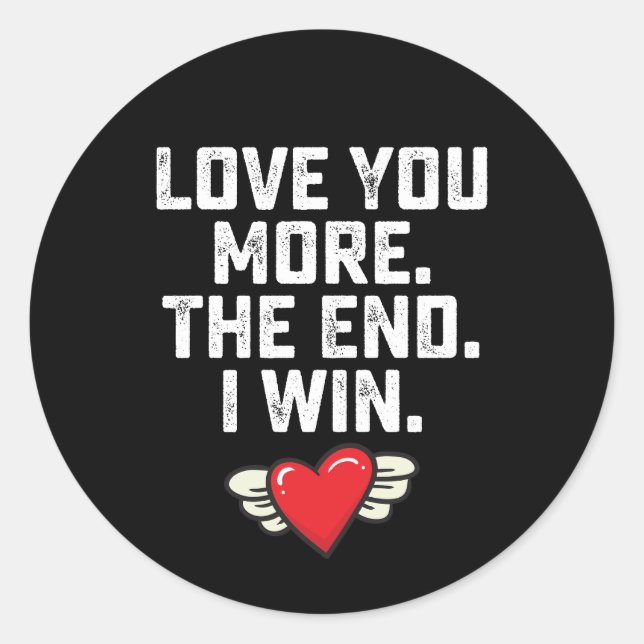 I Love You More The End I Win Valentine's Day Classic Round Sticker (Front)