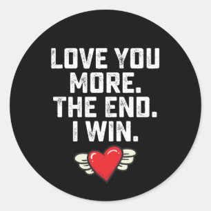 I Love You More The End I Win Valentine's Day Classic Round Sticker