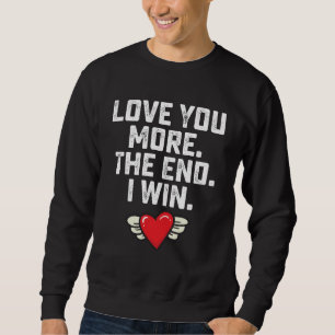 I Love You More The End I Win Valentine's Day Sweatshirt
