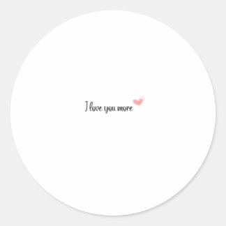 I Love You More Timeless Classic Style Round Sticker