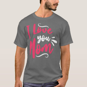 I Love You Mum T-Shirt