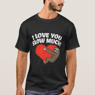 I Love You Slow Much Sloth Heart Funny T-Shirt