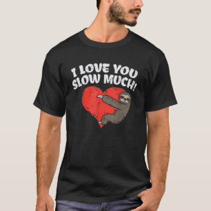 I Love You Slow Much Sloth Heart Funny Valentines T-Shirt
