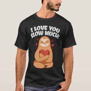 I Love You Slow Much Sloth Heart  Valentines Day T-Shirt