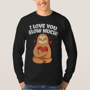 I Love You Slow Much Sloth Heart  Valentines Day T-Shirt