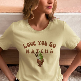 I Love You So Matcha , Matcha T-Shirt