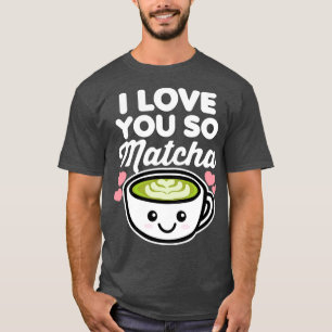 I Love You So Matcha Tea Coffee Lover Hearts Valen T-Shirt
