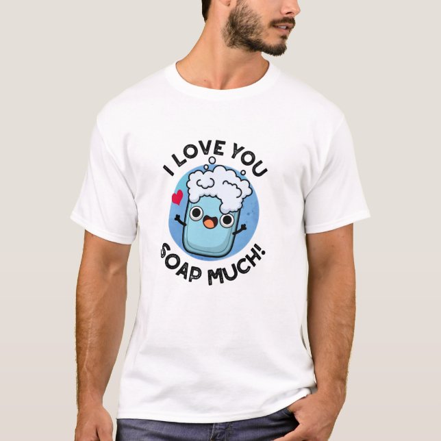 I Love You Soap Much Funny Soap Pun  T-Shirt (Front)
