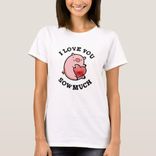 I Love You Sow Much Funny Pig Pun  T-Shirt