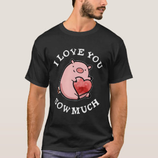 I Love You Sow Much Pig Pun T-Shirt