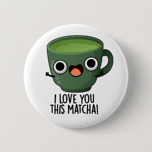 I Love You This Matcha Funny Drink Puns 6 Cm Round Badge
