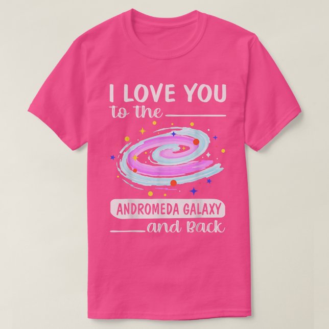 I Love You To The Andromeda Galaxy And Back Valent T-Shirt (Design Front)