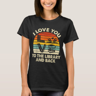 I Love You To The Library And Back Funny Librarian T-Shirt