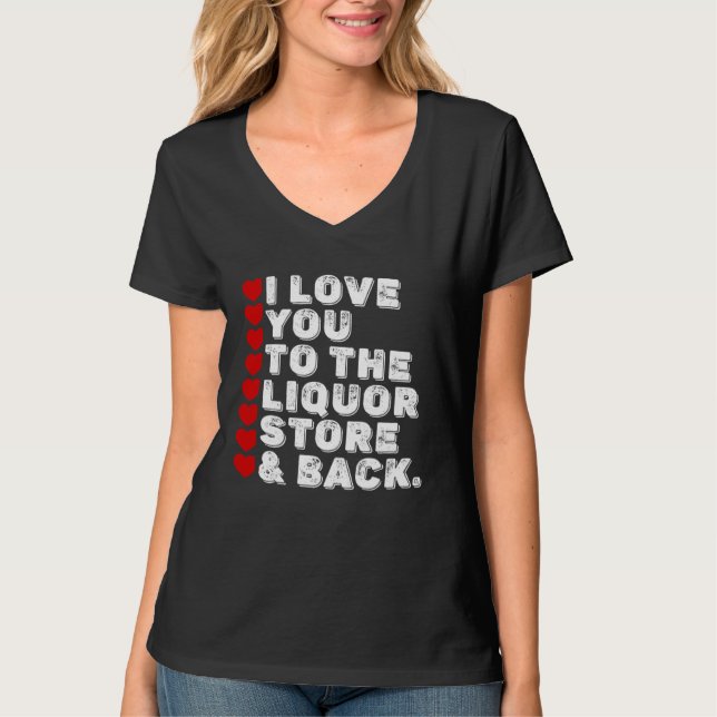 I Love You To The Liquor Store & Back T-Shirt (Front)