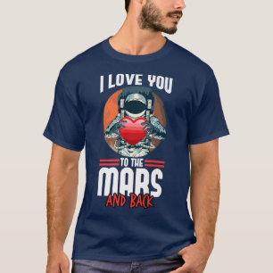 I Love You To The Mars And Back Space Astronaut Pr T-Shirt