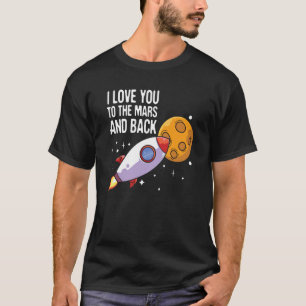 I Love You To The Mars and back Space Enthusiast S T-Shirt