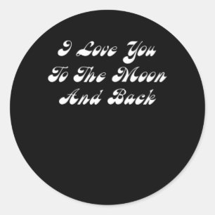 I Love You To The Moon And Back Sincere Romantic D Classic Round Sticker