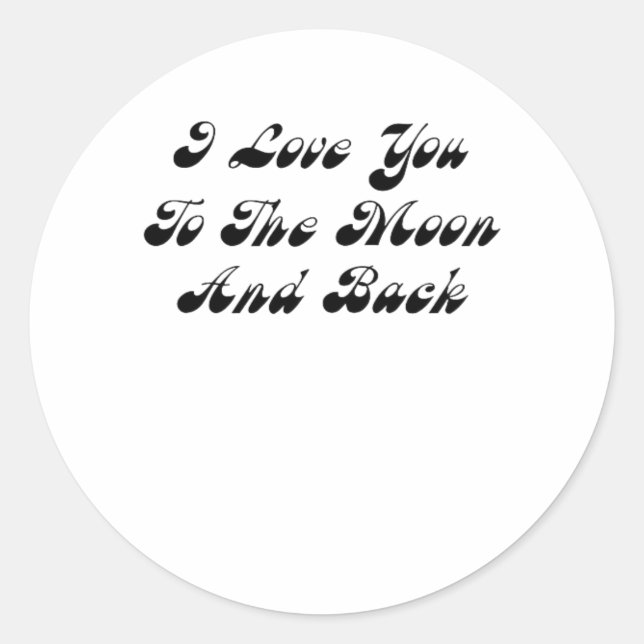 I Love You To The Moon And Back Sweet Love Message Classic Round Sticker (Front)