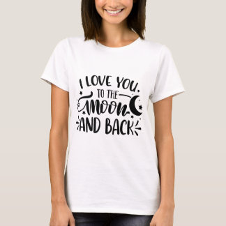 I Love You To The Moon and Back  T-Shirt