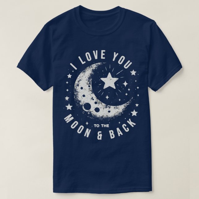 I Love You to the Moon and Back T-Shirt (Design Front)