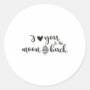 I Love You To The Moon And Back Timeless Romantic  Classic Round Sticker