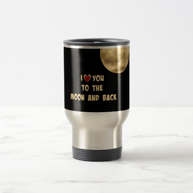 I Love You to the Moon and Back Travel Mug (Center)
