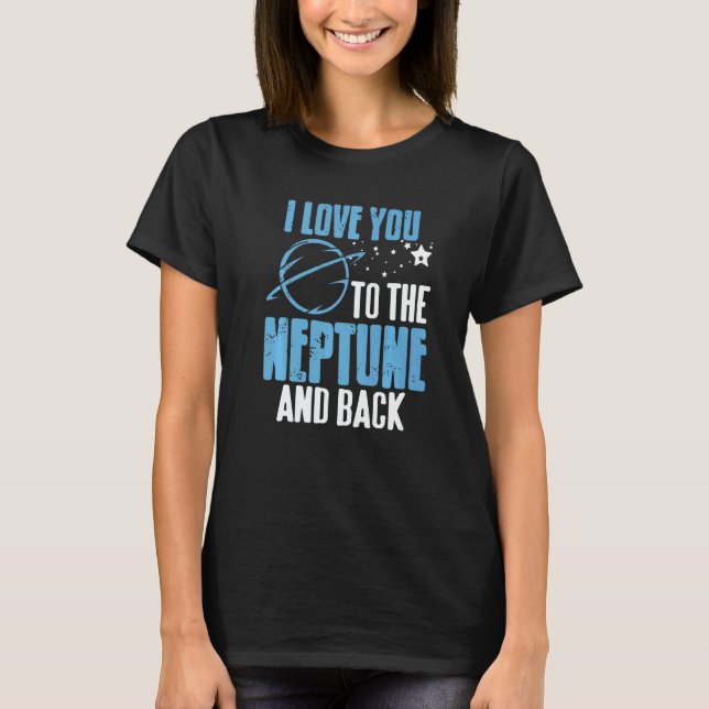 I Love You To The Neptune & Back  Astronomer Prese T-Shirt (Front)