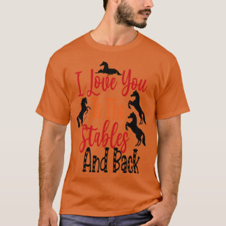 i love you to the stables and back horses T-Shirt