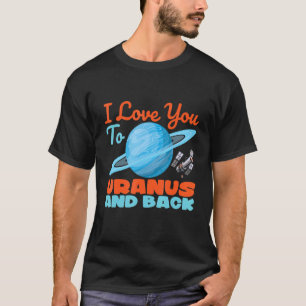 I Love You To The Uranus And Back Astronomy Space T-Shirt