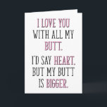I Love You With All My Butt, Funny Valentine's Day Card<br><div class="desc">I love you with all my butt. I'd say heart,  but my butt is bigger.</div>
