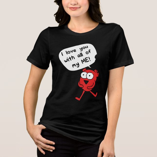 I Love You With All My Me – Cute Valentine Tri-Blend Shirt (Front)