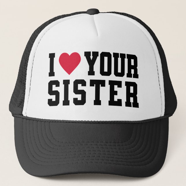 I Love Your Sister Trucker Hat (Front)