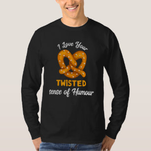 I Love Your Twisted Sense Of Humour  Pretzel Knot  T-Shirt