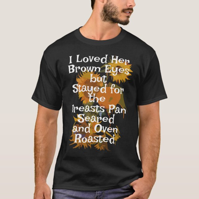 I Loved Her Brown Eyes Breasts Pan Seared Oven T-Shirt (Front)