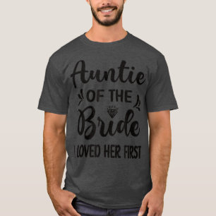 I Loved Her First Aunt Of The Bride Bridal Shower  T-Shirt