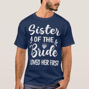 I Loved Her First Sister Of The Bride Sister Brida T-Shirt