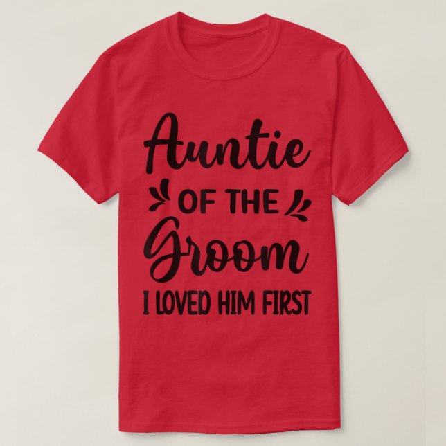 I Loved Him First Aunt Of The Groom Shower  T-Shirt (Design Front)