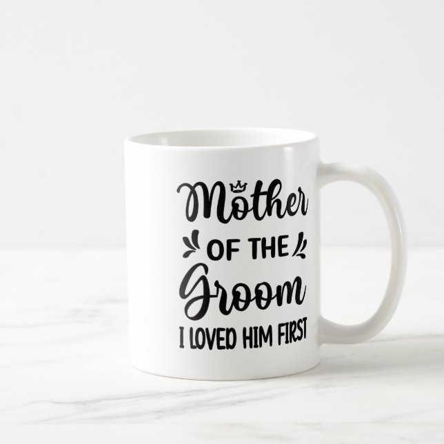 I Loved Him First Mother Of The Groom Mum Groom Sh Coffee Mug (Right)