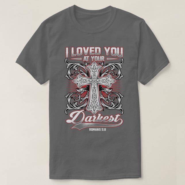 I Loved You At Your Darkest Bible T-Shirt (Design Front)