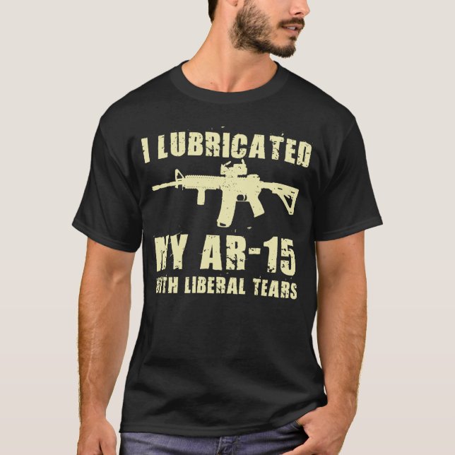 I Lubricate My AR-15 With Liberal Tears Gun Owner  T-Shirt (Front)