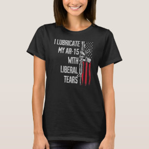 I Lubricate My Ar-15 With Liberal Tears Gun Owner  T-Shirt