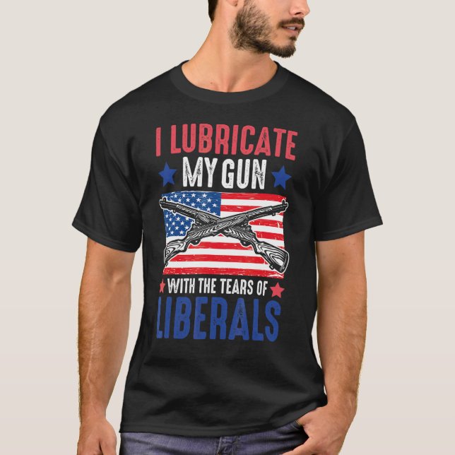 I Lubricate My Gun With The Tears Of Liberals 2nd  T-Shirt (Front)