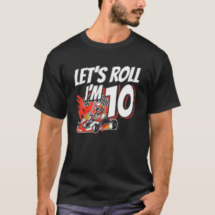 I m 10 Race Car Let s Roll 10th Birthday Go Kart T-Shirt