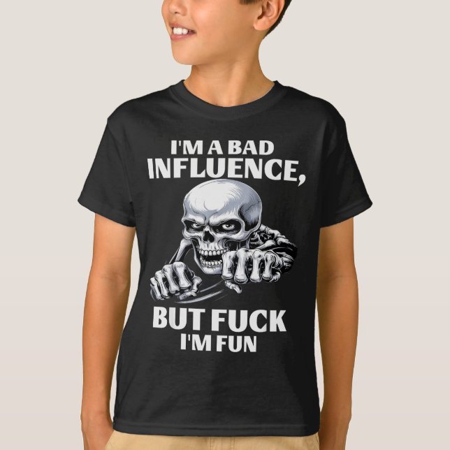 I’m A Bad Influence But Fck I’m Fun  T-Shirt (Front)