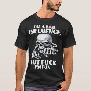 I’m A Bad Influence But Fck I’m Fun  T-Shirt