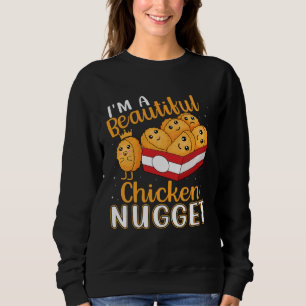 I m a Beautiful Chicken Nugget for Nugget  or Nugg Sweatshirt